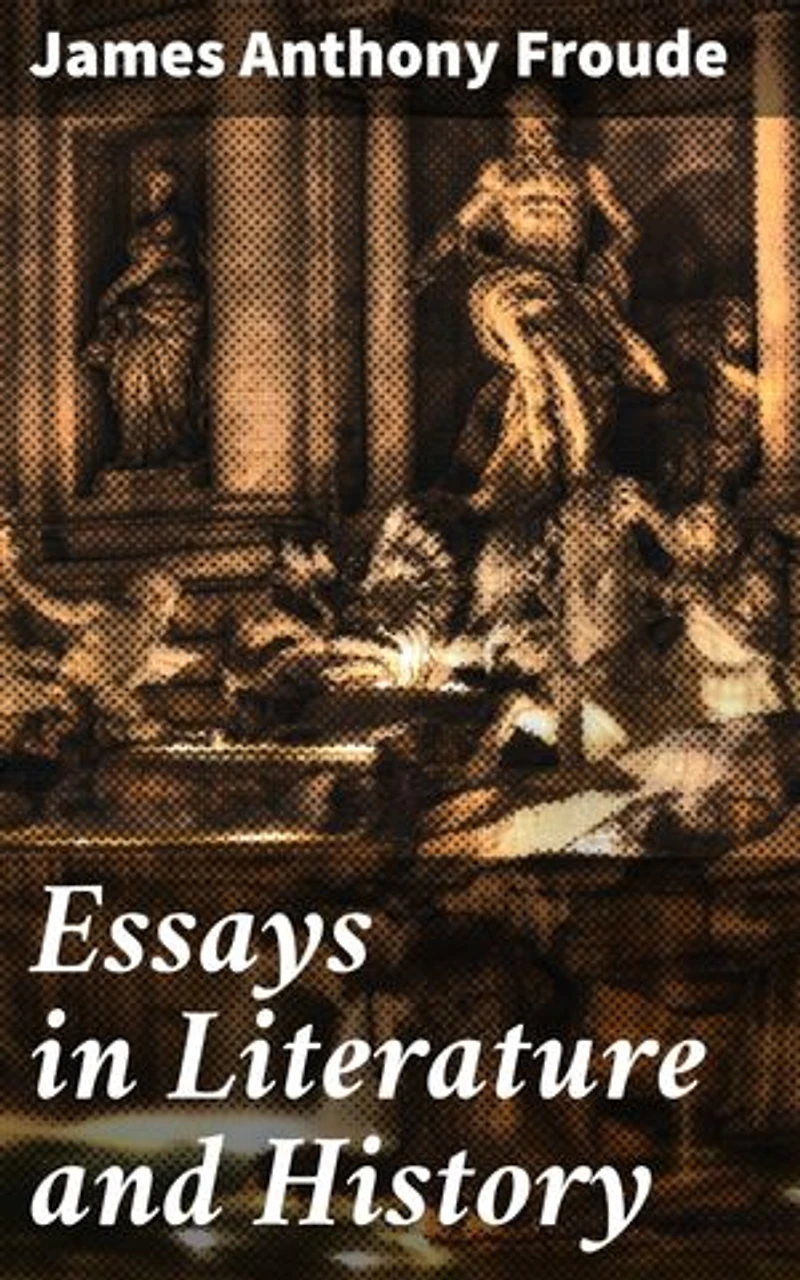 Essays in Literature and History: Exploring the Intersection of Literature and History: A Collection of Thought-Provoking Essays