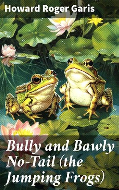 Bully and Bawly No-Tail (the Jumping Frogs): Whimsical Adventures of Mischievous Frogs in a Gentle Pond Community