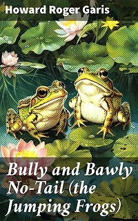 Bully and Bawly No-Tail (the Jumping Frogs): Whimsical Adventures of Mischievous Frogs in a Gentle Pond Community