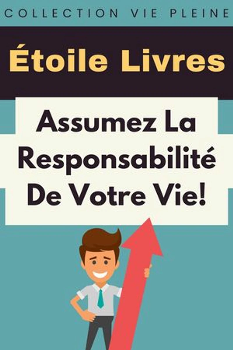 Assumez La Responsabilité De Votre Vie!: Collection Vie Pleine, #14