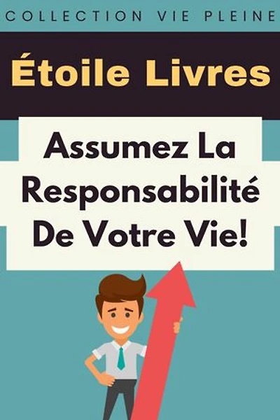 Assumez La Responsabilité De Votre Vie!: Collection Vie Pleine, #14