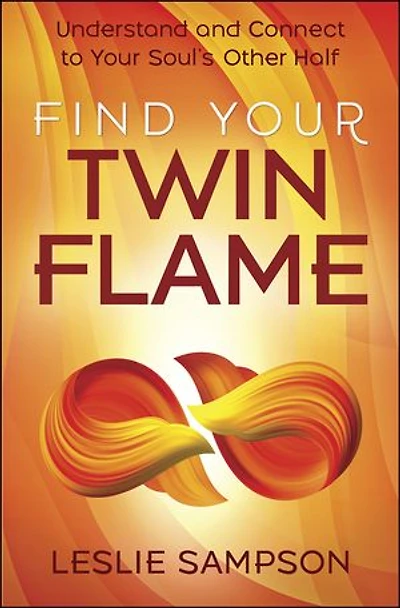 Find Your Twin Flame: Understand And Connect To Soul's Other Half