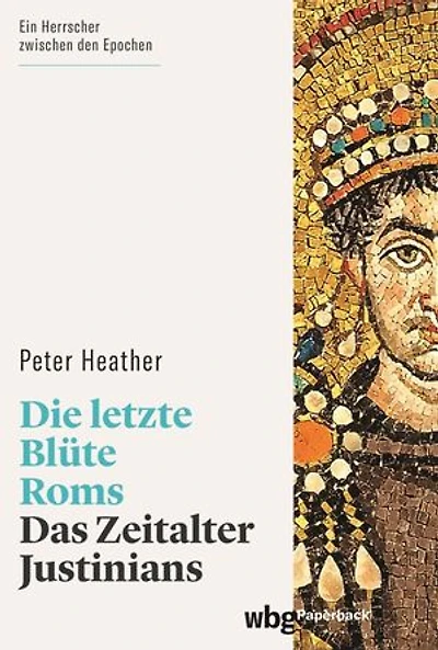 Die letzte Blüte Roms: Das Zeitalter Justinians