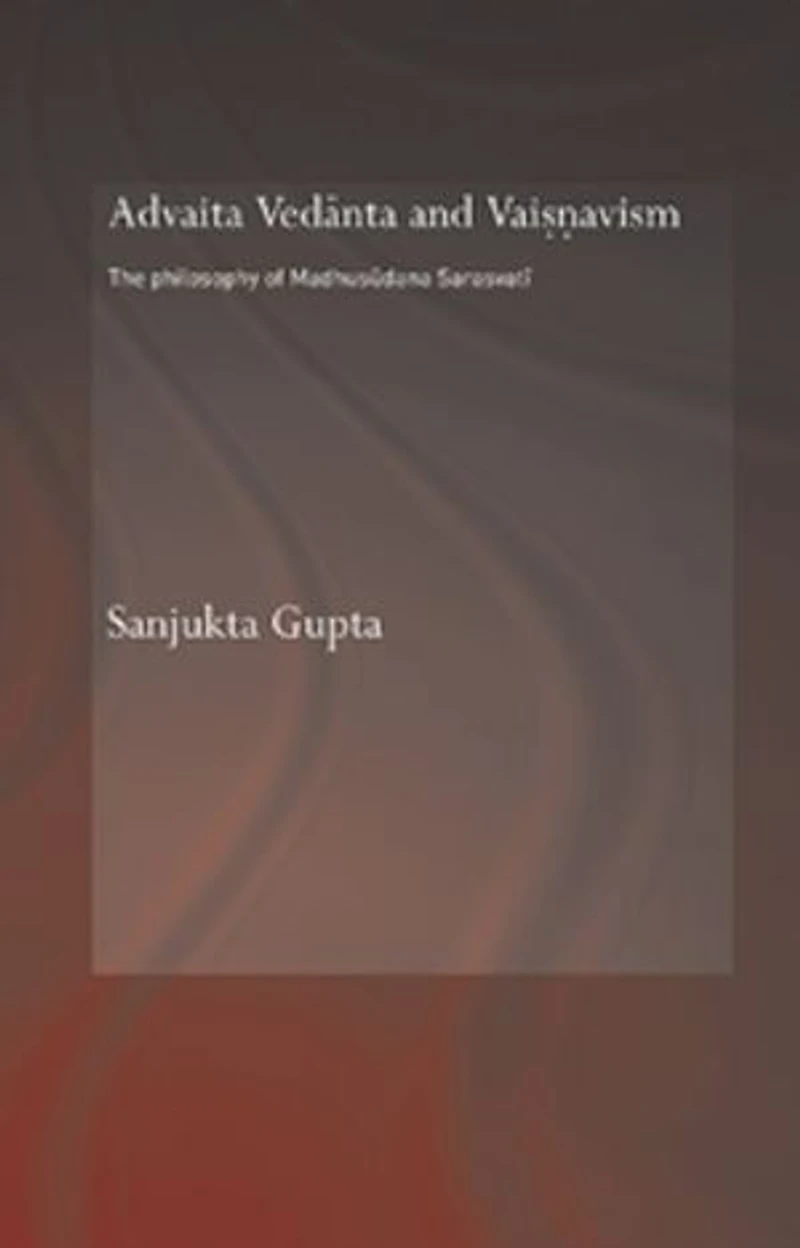 Advaita Vedanta and Vaisnavism: The Philosophy of Madhusudana Sarasvati