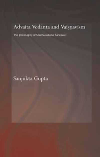 Advaita Vedanta and Vaisnavism: The Philosophy of Madhusudana Sarasvati