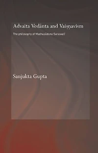 Advaita Vedanta and Vaisnavism: The Philosophy of Madhusudana Sarasvati