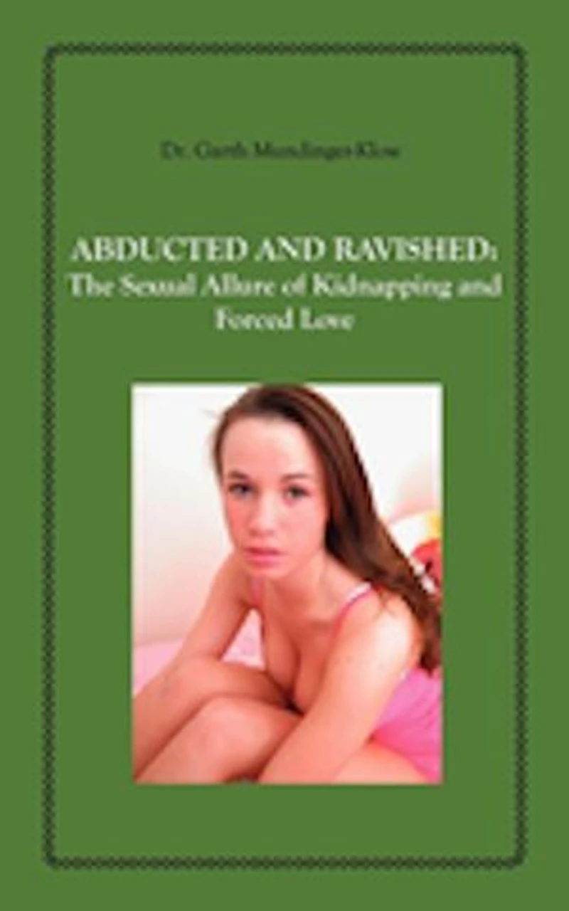 Abducted And Ravished: The Sexual Allure of Kidnapping and Forced Love