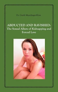 Abducted And Ravished: The Sexual Allure of Kidnapping and Forced Love