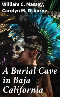 A Burial Cave in Baja California: Enriched edition. The Palmer Collection, 1887