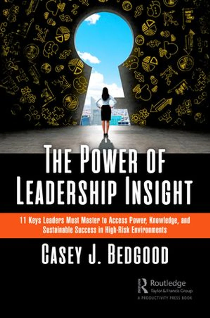 The Power of Leadership Insight: 11 Keys Leaders Must Master to Access Power, Knowledge, and Sustainable Success High-Risk Environments