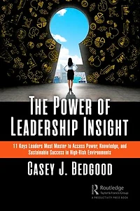 The Power of Leadership Insight: 11 Keys Leaders Must Master to Access Power, Knowledge, and Sustainable Success High-Risk Environments