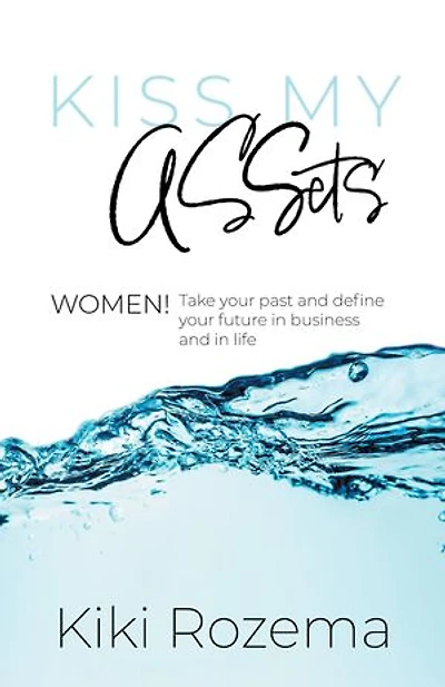 Kiss My ASSets: Women! Take your past and define your future in business and life