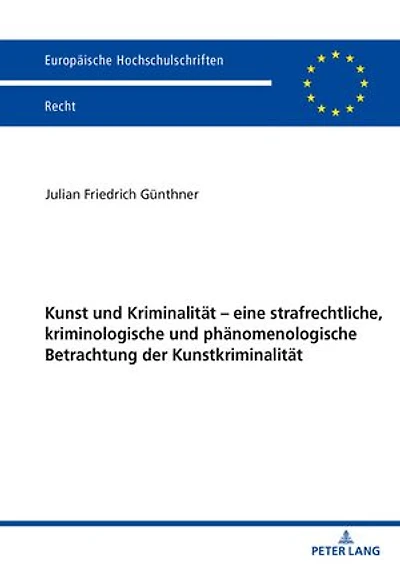 Kunst und Kriminalitaet - eine strafrechtliche, kriminologische phaenomenologische Betrachtung der Kunstkriminalitaet