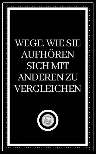 WEGE, WIE SIE AUFHÖREN SICH MIT ANDEREN ZU VERGLEICHEN