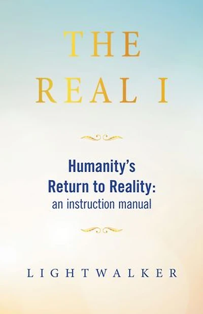 The Real I: Humanity’s Return to Reality: an instruction manual