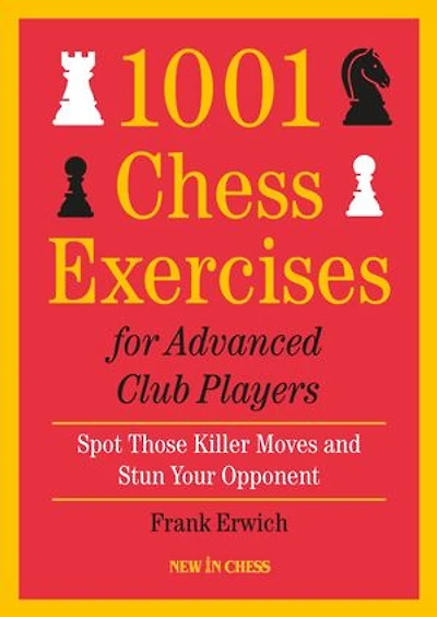 1001 Chess Exercises for Advanced Club Players: Spot Those Killer Moves an Stun Your Opponent
