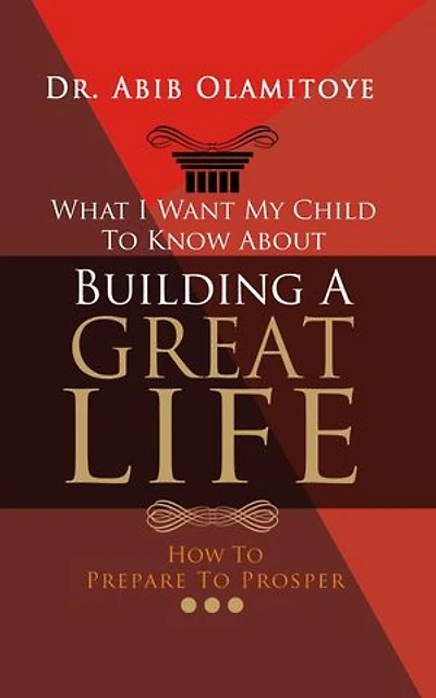 What I Want My Child To Know About Building A Great Life - How To Prepare To Prosper