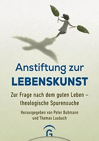 Anstiftung zur Lebenskunst: Zur Frage nach dem guten Leben - theologische Spurensuche
