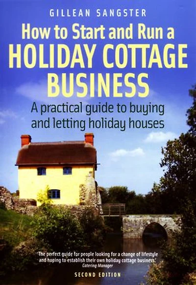 How To Start and Run a Holiday Cottage Business (2nd Edition): A practical guide to buying and letting holiday houses