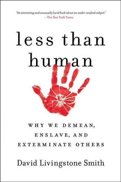 Less Than Human: Why We Demean, Enslave, and Exterminate Others