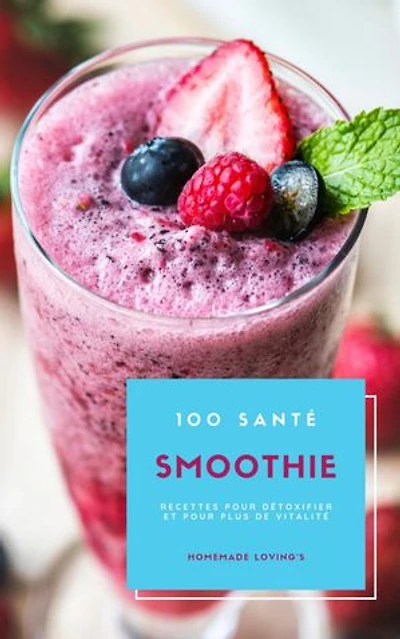 100 Santé Smoothie Recettes Pour Détoxifier Et Pour Plus De Vitalité: (Guide Diététique Pour Perdre Du Poids Etse Sentir Bien Dans Son Corps)