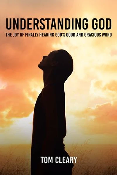 Understanding God: The Joy of Finally Hearing God's Good and Gracious Word