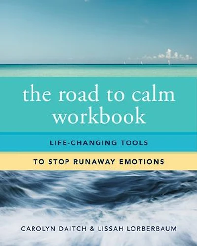 The Road to Calm Workbook: Life-Changing Tools Stop Runaway Emotions