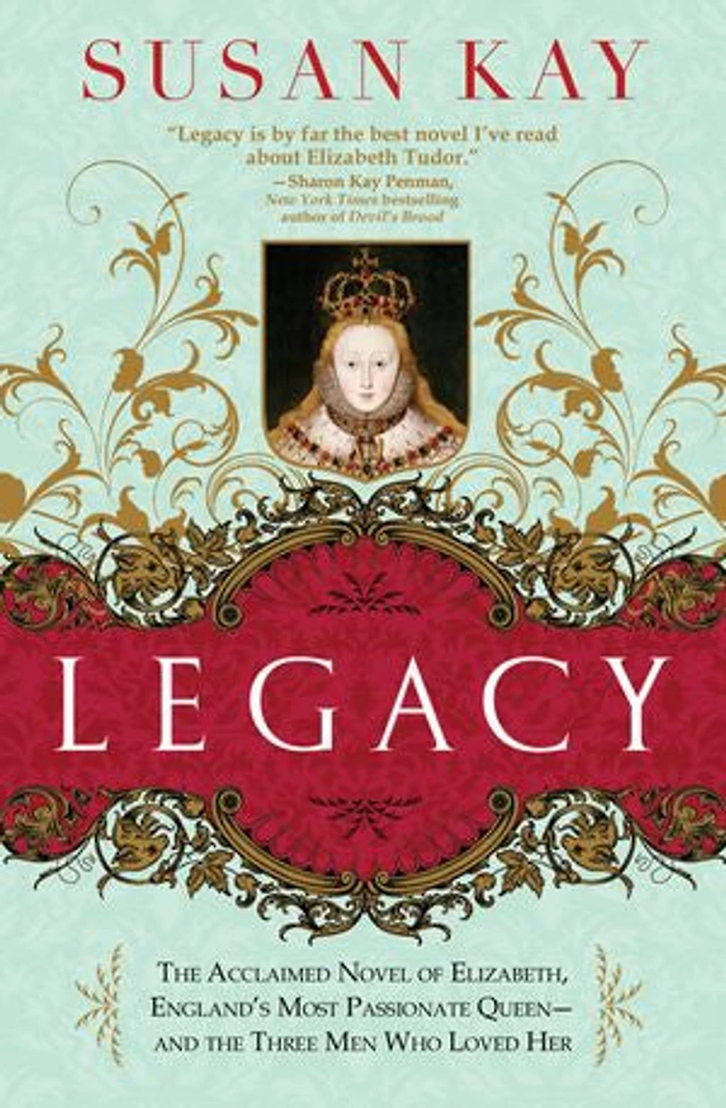 Legacy: the Acclaimed Novel of Elizabeth, England's Most Passionate Queen - and Three Men Who Loved Her