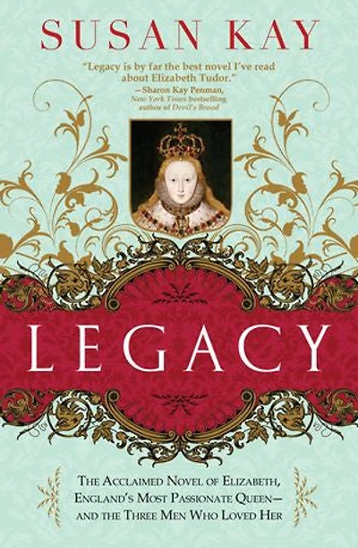 Legacy: the Acclaimed Novel of Elizabeth, England's Most Passionate Queen - and Three Men Who Loved Her