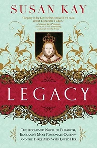 Legacy: the Acclaimed Novel of Elizabeth, England's Most Passionate Queen - and Three Men Who Loved Her