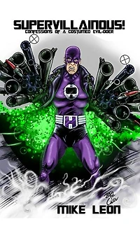 Supervillainous!: Confessions Of A Costumed Evil-doer