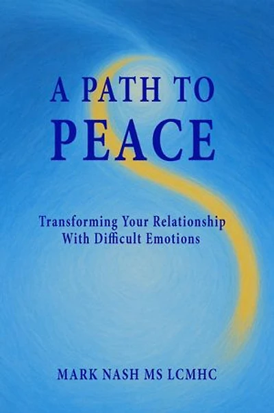 A Path to Peace: Transforming Your Relationship With Difficult Emotions