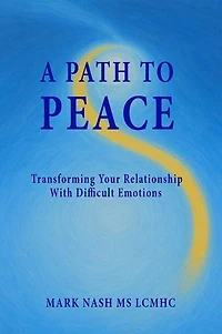 A Path to Peace: Transforming Your Relationship With Difficult Emotions