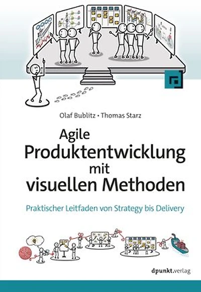 Agile Produktentwicklung mit visuellen Methoden: Praktischer Leitfaden von Strategy bis Delivery
