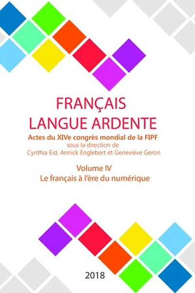 Le français à l'ère du numérique: Actes du XIVe congrès mondial de la FIPF, volume IV