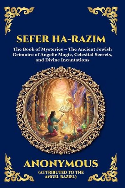 Sefer ha-Razim: The Book of Mysteries - The Ancient Jewish Grimoire of Angelic Magic, Celestial Secrets, and Divine Incantations (Large Print Deluxe Edition For Easy Reading)