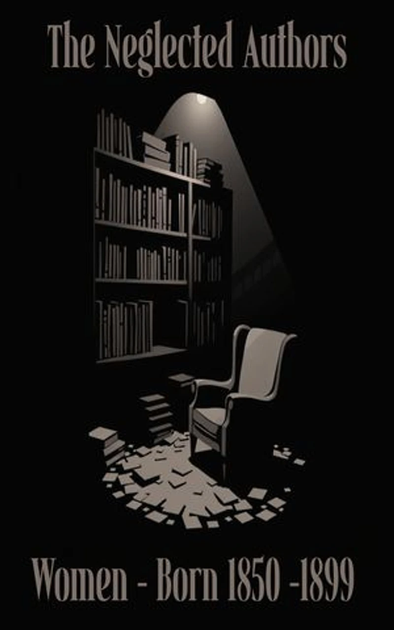 The Neglected Authors - Women Born 1850 - 1899