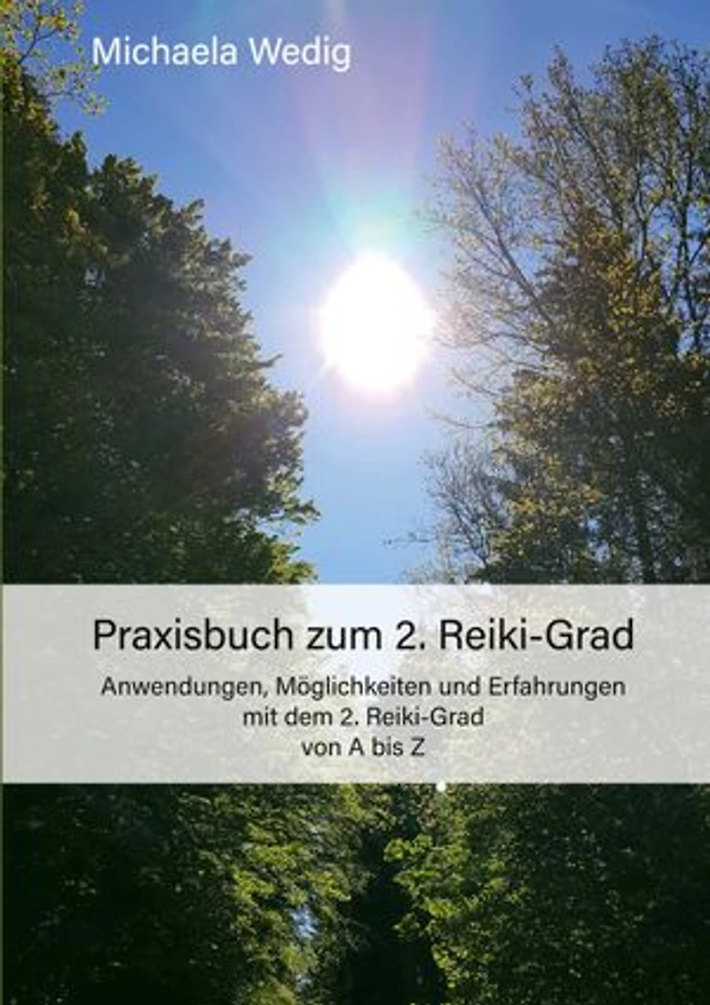 Praxisbuch zum 2. Reiki-Grad: Anwendungen, Möglichkeiten und Erfahrungen mit dem 2. Reiki-Grad von A bis Z