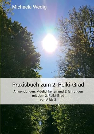 Praxisbuch zum 2. Reiki-Grad: Anwendungen, Möglichkeiten und Erfahrungen mit dem 2. Reiki-Grad von A bis Z