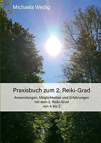 Praxisbuch zum 2. Reiki-Grad: Anwendungen, Möglichkeiten und Erfahrungen mit dem 2. Reiki-Grad von A bis Z