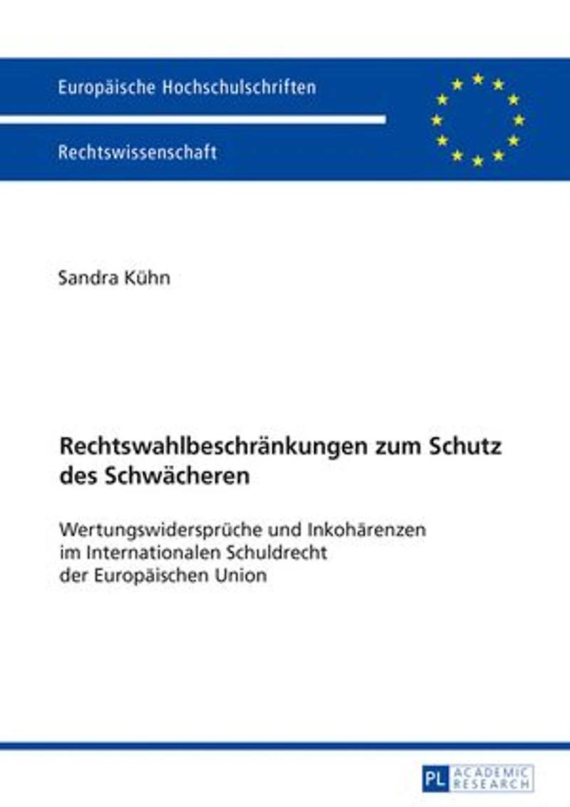 Rechtswahlbeschraenkungen zum Schutz des Schwaecheren: Wertungswidersprueche und Inkohaerenzen im Internationalen Schuldrecht der Europaeischen Union