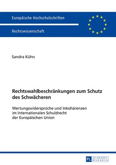 Rechtswahlbeschraenkungen zum Schutz des Schwaecheren: Wertungswidersprueche und Inkohaerenzen im Internationalen Schuldrecht der Europaeischen Union