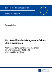 Rechtswahlbeschraenkungen zum Schutz des Schwaecheren: Wertungswidersprueche und Inkohaerenzen im Internationalen Schuldrecht der Europaeischen Union
