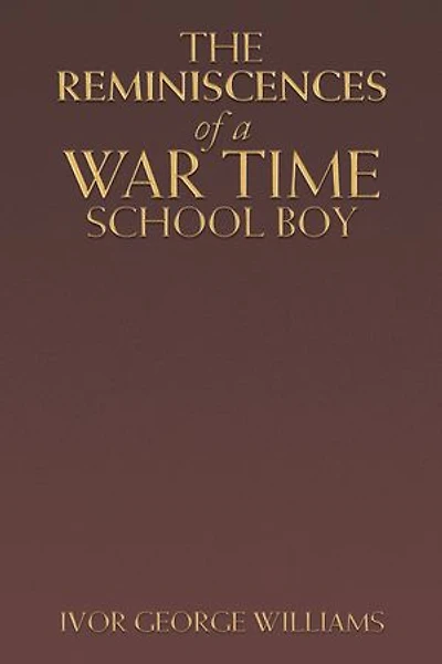The Reminiscences of a War Time School Boy