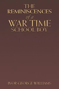 The Reminiscences of a War Time School Boy