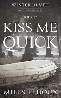 Kiss Me Quick (Winter in Veil Book 12): Winter in Veil: a Mystery Novella Series, #12