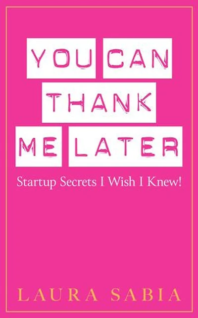 You Can Thank Me Later: Start-up Secrets I Wish Knew