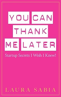 You Can Thank Me Later: Start-up Secrets I Wish Knew