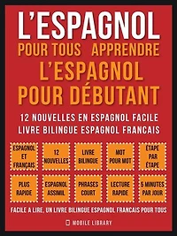 L’Espagnol Pour Tous - apprendre l’espagnol pour débutant (Vol 1): 12 nouvelles en espagnol facile, un livre bilingue espagnol francais