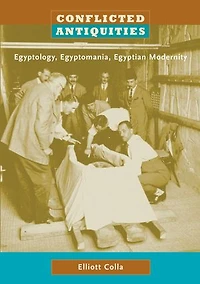 Conflicted Antiquities: Egyptology, Egyptomania, Egyptian Modernity